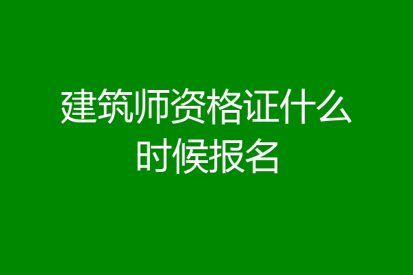 建筑师资格证什么时候报名
