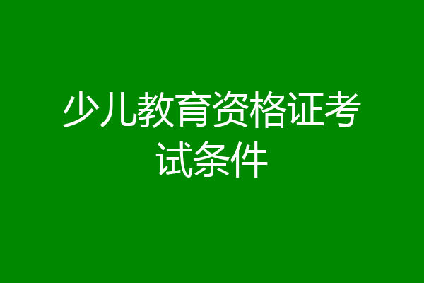少儿教育资格证考试条件