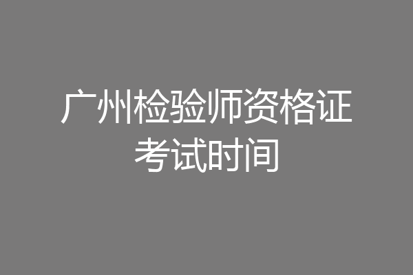 广州检验师资格证考试时间