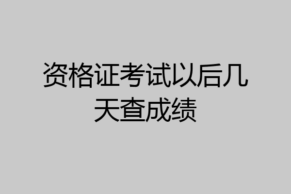 资格证考试以后几天查成绩