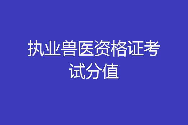 执业兽医资格证考试分值