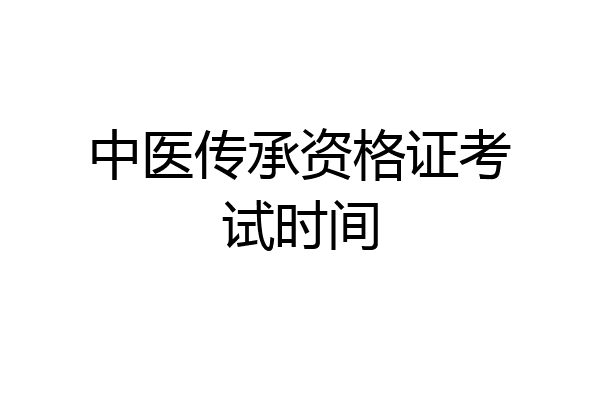 中医传承资格证考试时间