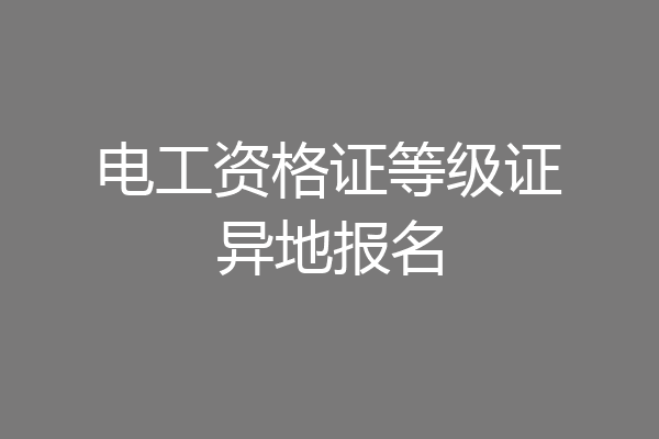 电工资格证等级证异地报名