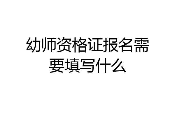 幼师资格证报名需要填写什么