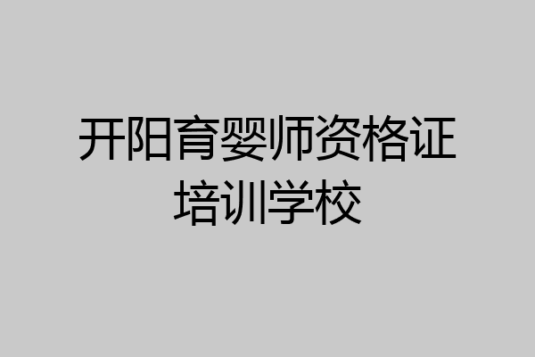 开阳育婴师资格证培训学校
