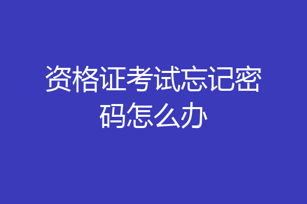 资格证考试忘记密码怎么办