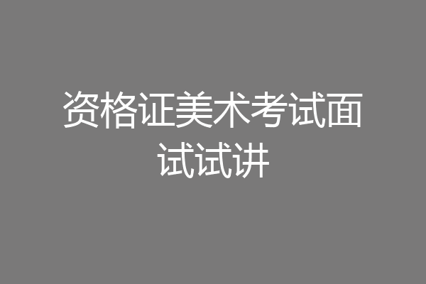 资格证美术考试面试试讲