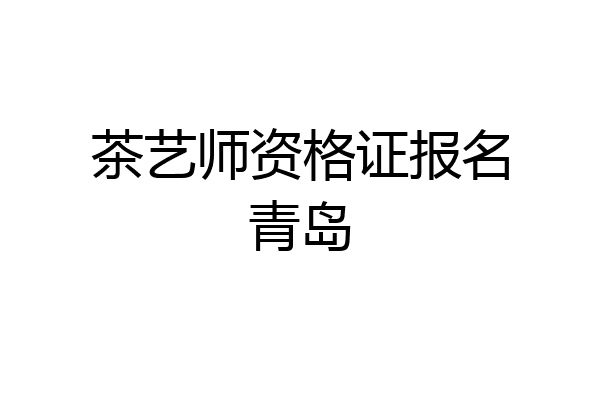 茶艺师资格证报名青岛
