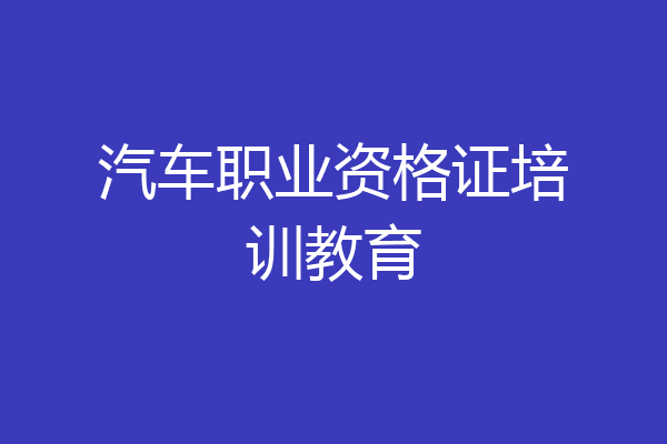 汽车职业资格证培训教育