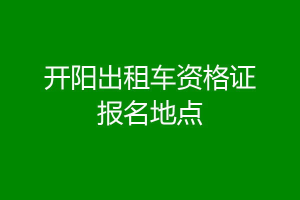 开阳出租车资格证报名地点