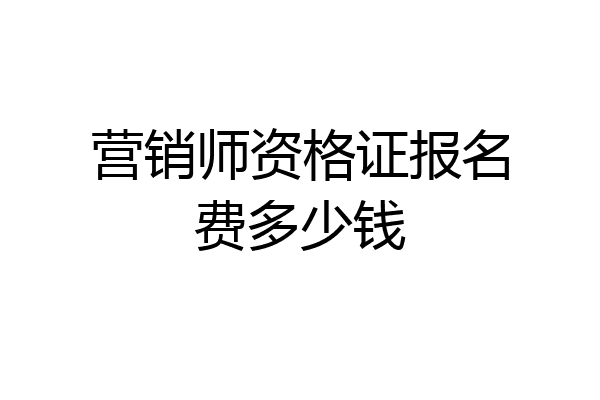营销师资格证报名费多少钱