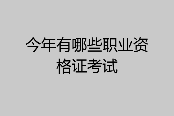今年有哪些职业资格证考试