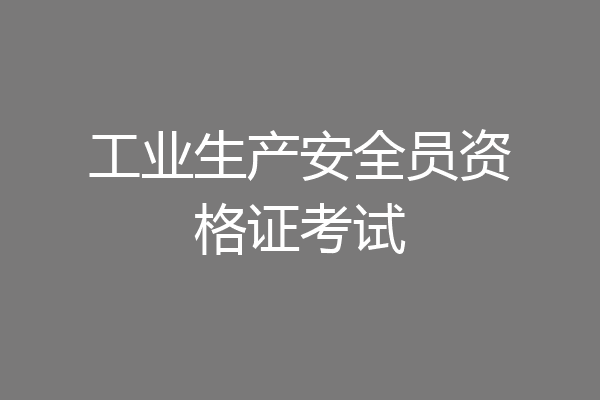 工业生产安全员资格证考试