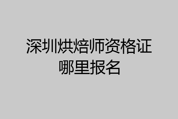 深圳烘焙师资格证哪里报名