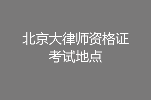 北京大律师资格证考试地点