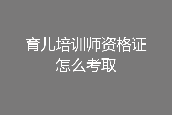 育儿培训师资格证怎么考取