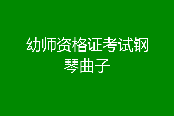 幼师资格证考试钢琴曲子