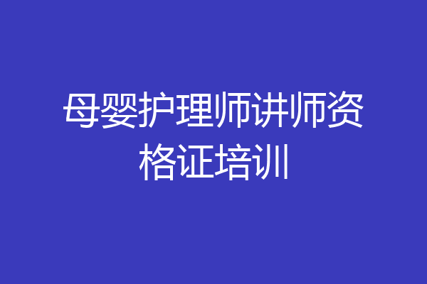母婴护理师讲师资格证培训