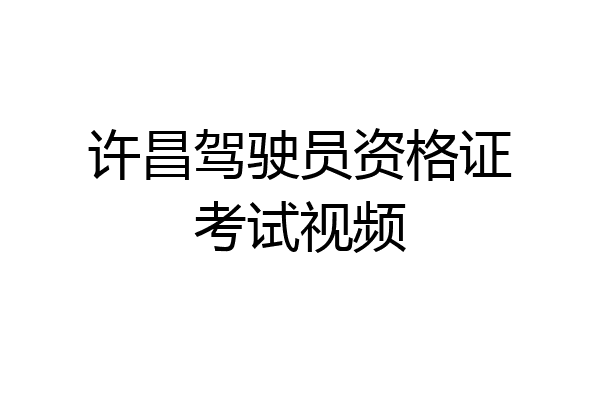 许昌驾驶员资格证考试视频