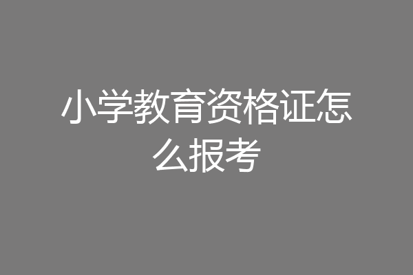小学教育资格证怎么报考