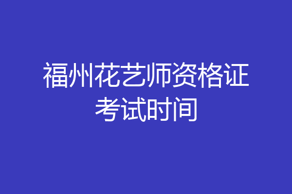 福州花艺师资格证考试时间