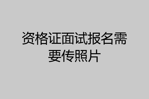 资格证面试报名需要传照片