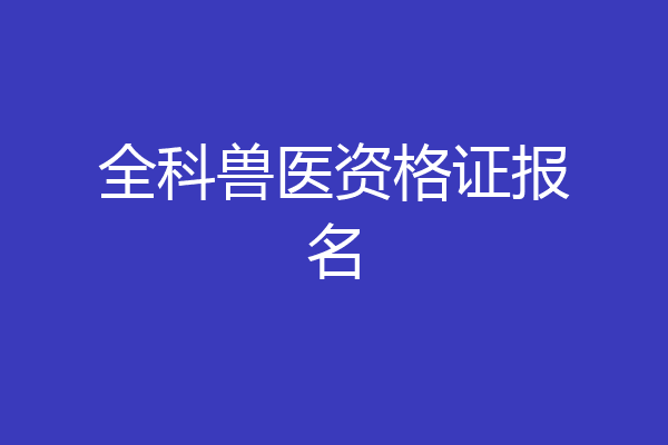 全科兽医资格证报名