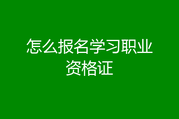 怎么报名学习职业资格证