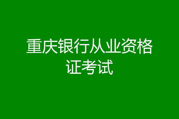 重庆银行从业资格证考试