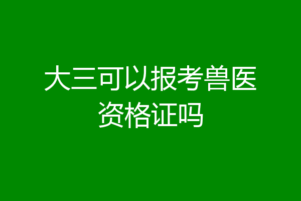 大三可以报考兽医资格证吗