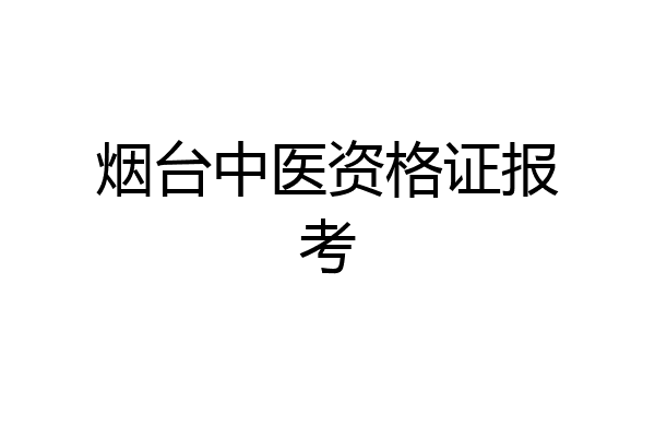 烟台中医资格证报考