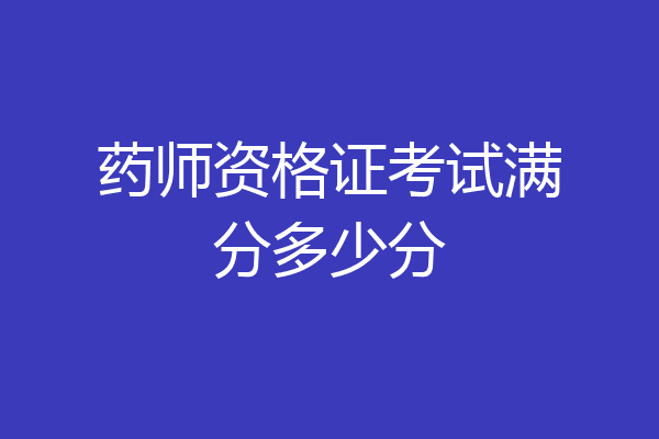 药师资格证考试满分多少分