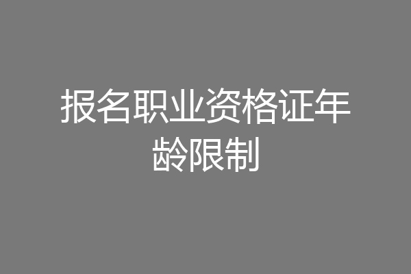 报名职业资格证年龄限制
