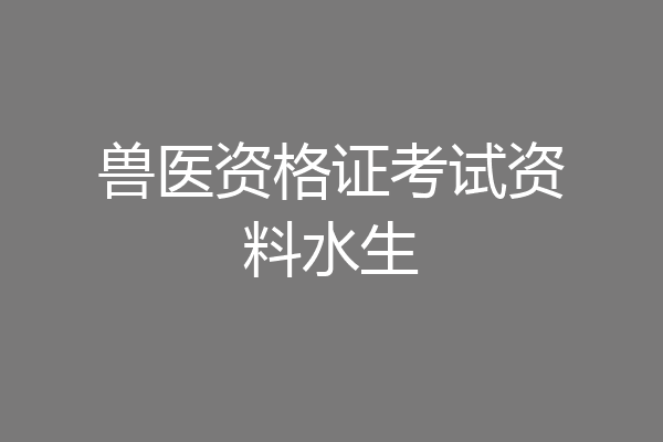 兽医资格证考试资料水生