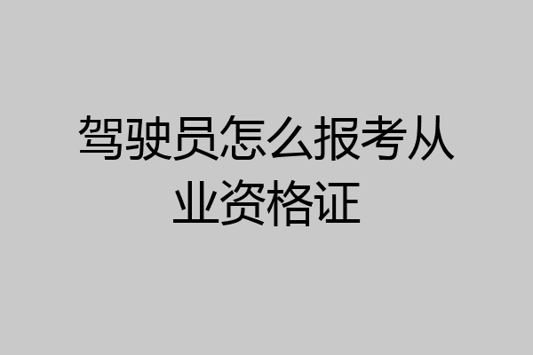 驾驶员怎么报考从业资格证