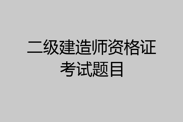 二级建造师资格证考试题目