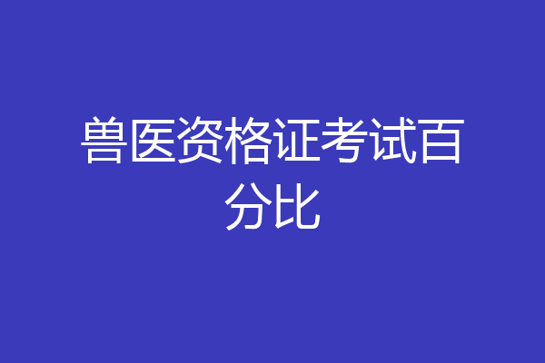 兽医资格证考试百分比