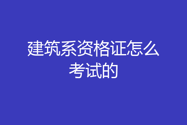 建筑系资格证怎么考试的