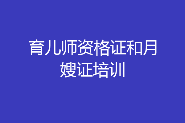 育儿师资格证和月嫂证培训