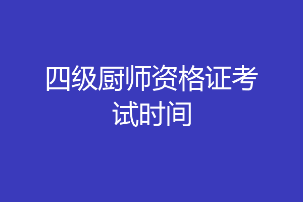 四级厨师资格证考试时间