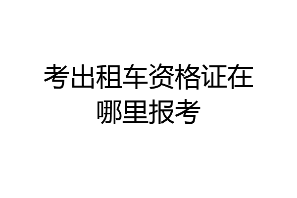 考出租车资格证在哪里报考