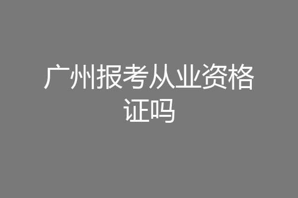 广州报考从业资格证吗