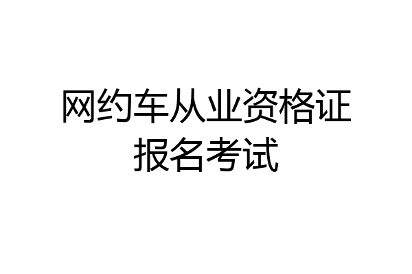 网约车从业资格证报名考试
