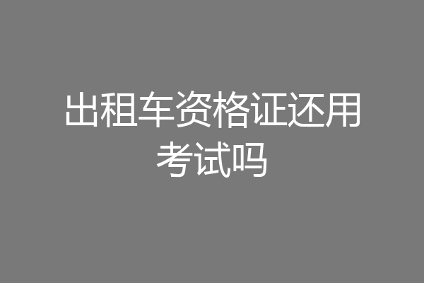 出租车资格证还用考试吗