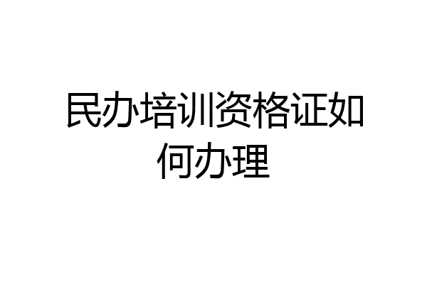 民办培训资格证如何办理