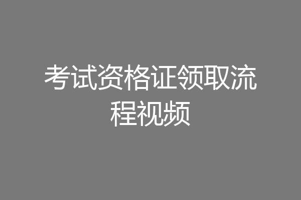 考试资格证领取流程视频