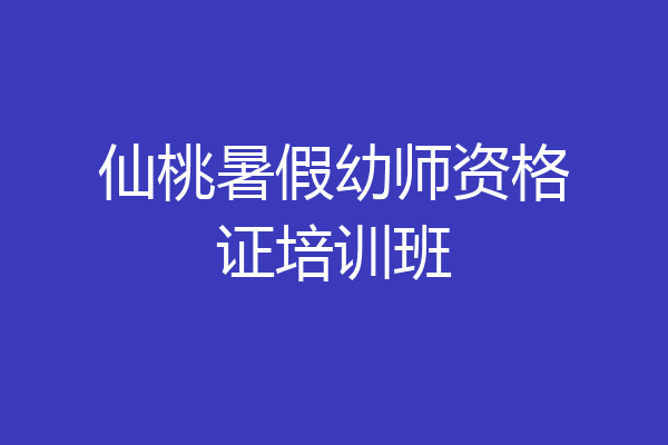 仙桃暑假幼师资格证培训班