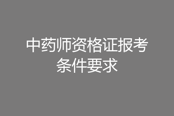 中药师资格证报考条件要求
