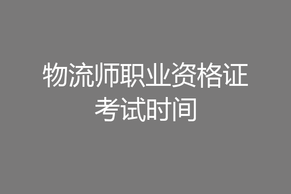 物流师职业资格证考试时间