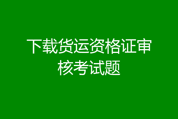 下载货运资格证审核考试题